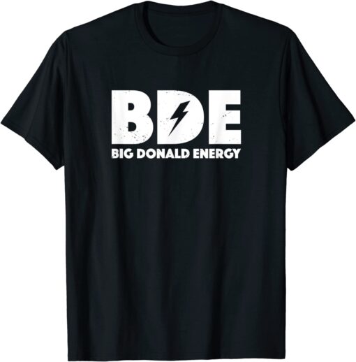 Big Donald Energy Funny BDE Trump Unisex Shirt