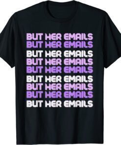 But Her Emails Clinton Meme But Her Emails Women Shirt