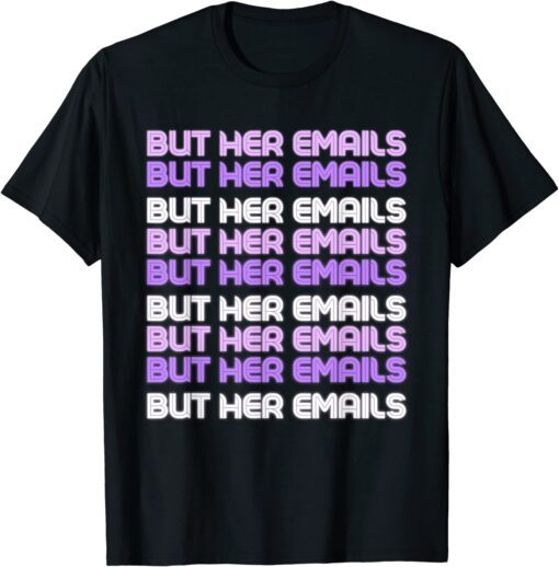 But Her Emails Clinton Meme But Her Emails Women Shirt