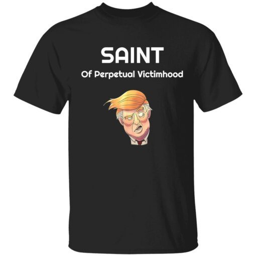 Saint of perpetual victimhood Trump tee shirt