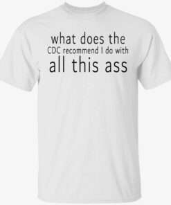 What does the CDC recommend I do with all this ass 2022 shirt