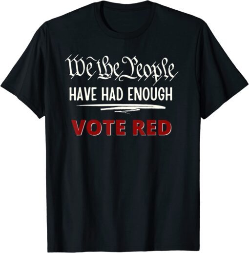2022 Pro Trump Pro Republican We the People Have Had Enough T-Shirt