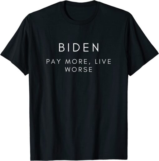 Biden Pay More Live Worse Pro Trump Republican Official T-Shirt