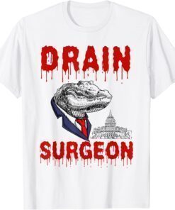 Drain Surgeon Political Saying Trump 2024 Gift Shirts