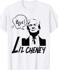 Bye Bye Liz Cheney Pro Trump Shirt