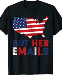 But Her Emails American Flag, Anti Trump T-Shirt