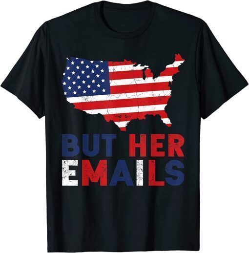 But Her Emails American Flag, Anti Trump T-Shirt