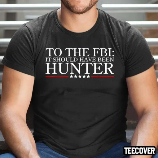 To The FBI It Should Have Been Hunter 2022 T-Shirts