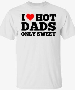 shirt I love hot dads only sweet