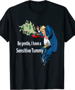 Funny Donald Trump Be Gentle I Have A Sensitive Tummy T-Shirt
