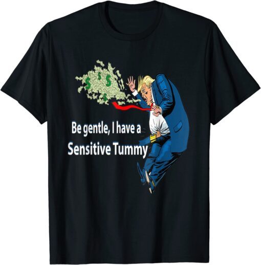Funny Donald Trump Be Gentle I Have A Sensitive Tummy T-Shirt
