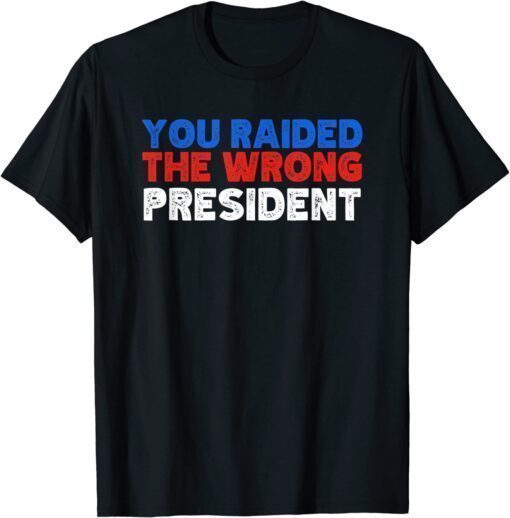 You Raided The Wrong President Donald Trump T-Shirt