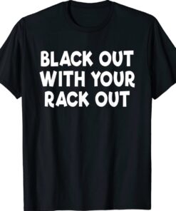 Black Out With Your Rack Out Drinking Funny White Trash Shirt