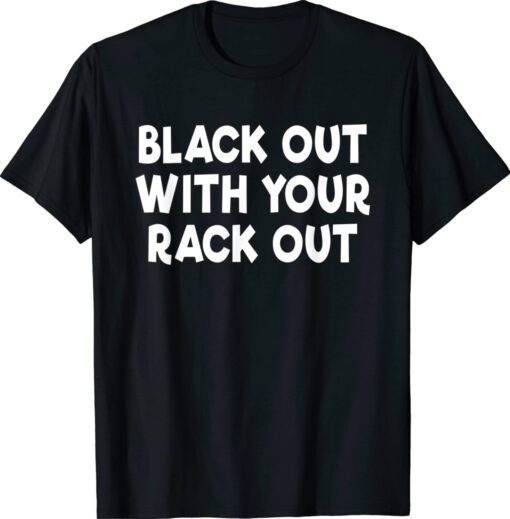 Black Out With Your Rack Out Drinking Funny White Trash Shirt