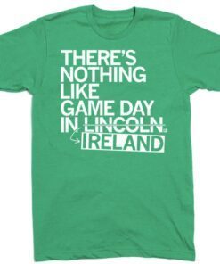 There's Nothing Like Game Day In Lincoln Ireland Shirt