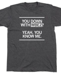 You down with WBEZ Shirt