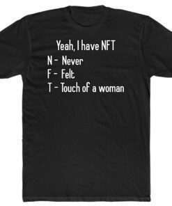 Yeah I Have NFT Never Felt Touch Of A Woman Shirt