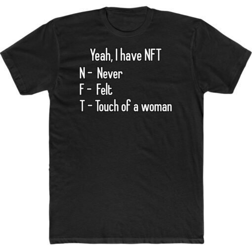 Yeah I Have NFT Never Felt Touch Of A Woman Shirt