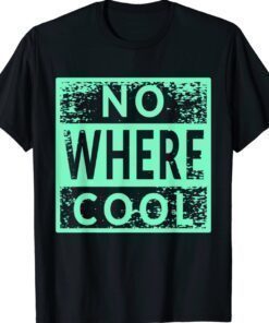 No Where Cool Shirt