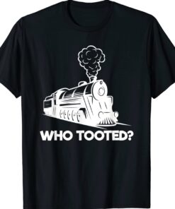 Who Tooted Funny Train Lovers Railroad Shirt
