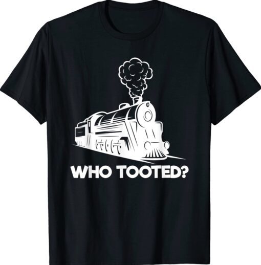 Who Tooted Funny Train Lovers Railroad Shirt