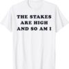 The Stakes Are High And So Am I Shirt