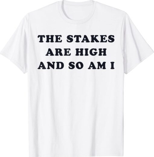 The Stakes Are High And So Am I Shirt