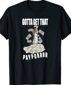 Cat Pile Money Gotta Get Taht Paypur Shirt