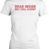 Dead Inside But Still Horny T-Shirt