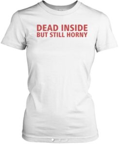 Dead Inside But Still Horny T-Shirt