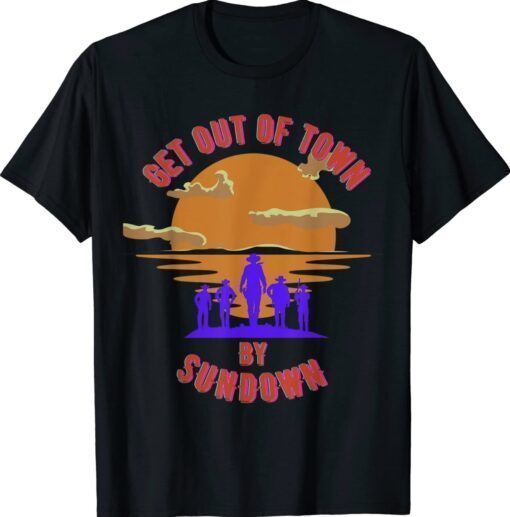 At Sundown Get Out of Town Shirt