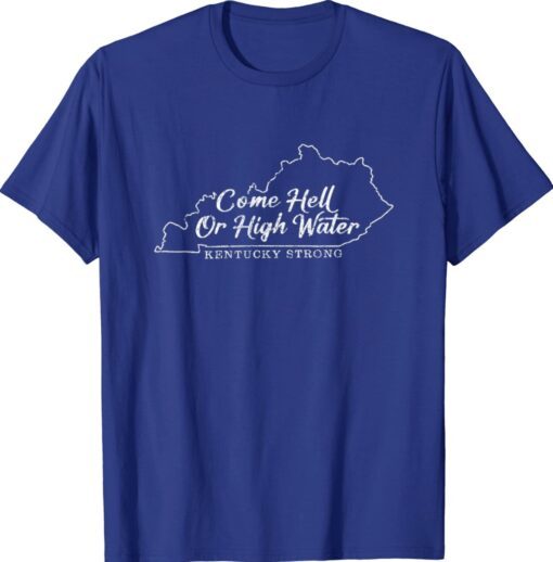 Come Hell or High Water Kentucky Strong Shirt