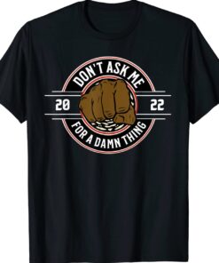 Don't Ask Me For A Damn Thing Shirt
