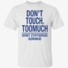 Don’t touch toomuch don’t cyffwrdd gormod t-shirt