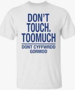 Don’t touch toomuch don’t cyffwrdd gormod t-shirt