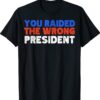 Trump You Raided The Wrong President Shirt