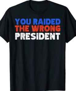 Trump You Raided The Wrong President Shirt