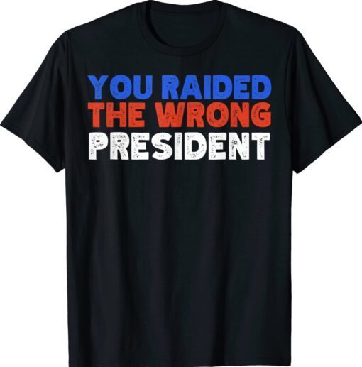 Trump You Raided The Wrong President Shirt