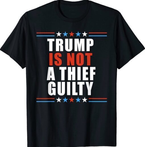 Trump is not a thief trump is not guilty Shirt