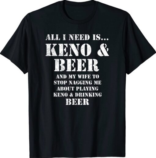 All I Need Is Keno and Beer Distressed Look Shirt