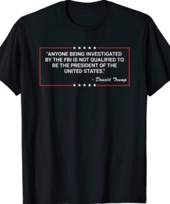Anyone Being Investigated By The FBI Donald Trump Support Shirt