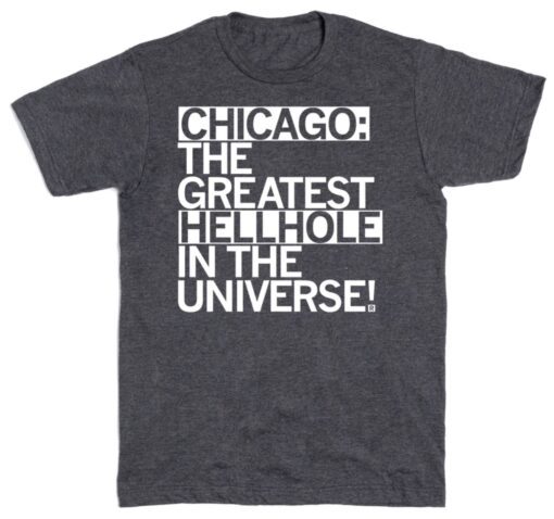 Chicago The Greatest Hellhole in the Universe Shirt