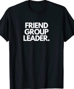 Friend Group Leader Funny Shirt