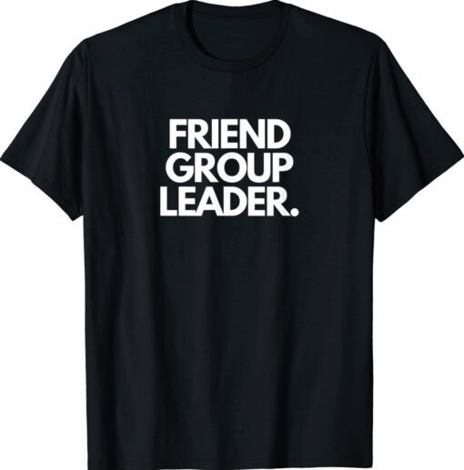 Friend Group Leader Funny Shirt