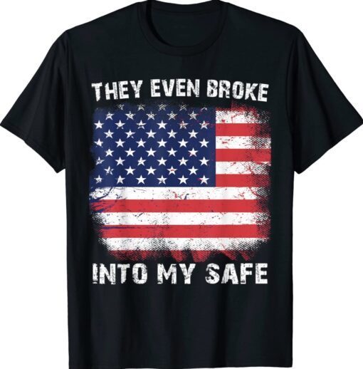 They Even Broke Into My Safe Shirt