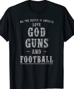 We The People Of America Love God Guns And Football Shirt