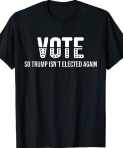 Vote So Trump Isn’t Elected Again Shirt