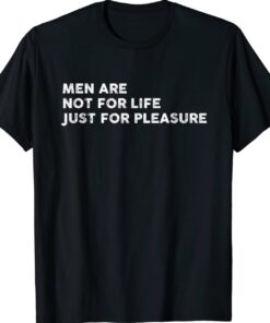 Are Not For Life Just For Pleasure Shirt