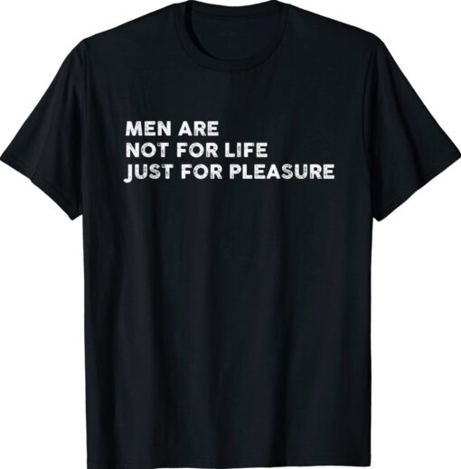 Are Not For Life Just For Pleasure Shirt