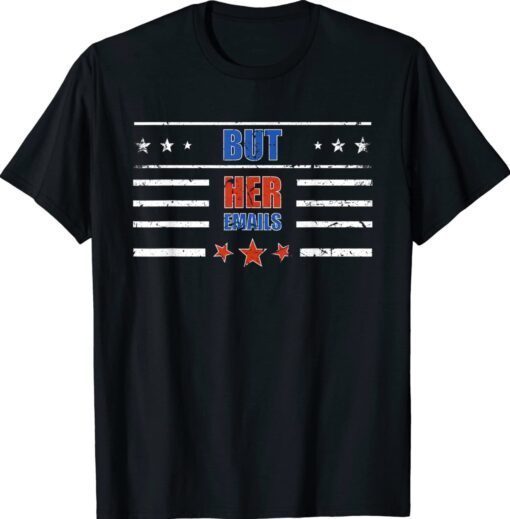 But Her Emails Political Trump 2024 Shirt